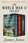 The World War II Trilogy : From Here to Eternity, The Thin Red Line, and Whistle - eBook