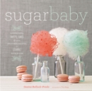 Sugar Baby : Confections, Candies, Cakes & Other Delicious Recipes for Cooking with Sugar - eBook