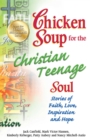 Chicken Soup for the Christian Teenage Soul : Stories to Open the Hearts of Christian Teens - eBook