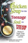 Chicken Soup for the Teenage Soul on Tough Stuff : Stories of Tough Times and Lessons Learned - eBook
