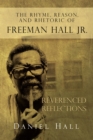 The Rhyme, Reason, and Rhetoric of Freeman Hall Jr : Reverenced Reflections - eBook