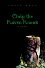 Only the Raven Knows : A Novel - eBook