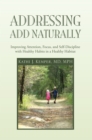 Addressing Add Naturally : Improving Attention, Focus, and Self-Discipline with Healthy Habits in a Healthy Habitat - eBook
