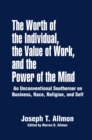 The Worth of the Individual, the Value of Work, and the Power of the Mind : An Unconventional Southerner on Business, Race, Religion, and Self - eBook