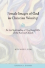 Female Images of God in Christian Worship : In the Spirituality of "TongSungGiDo" of the Korean Church - eBook
