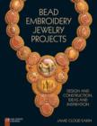 Bead Embroidery Jewelry Projects : Design and Construction, Ideas and Inspiration - Book