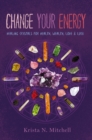 Change Your Energy : Healing Crystals for Health, Wealth, Love & Luck - eBook