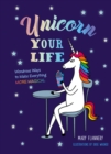 Unicorn Your Life : Wondrous Ways to Make Everything More Magical - eBook