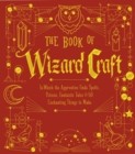 The Book of Wizard Craft : In Which the Apprentice Finds Spells, Potions, Fantastic Tales & 50 Enchanting Things to Make - eBook