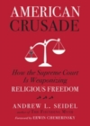 American Crusade : How the Supreme Court Is Weaponizing Religious Freedom - Book