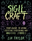 Sigil Craft : Your Guide to Using, Creating & Recognizing Magickal Symbols - eBook