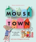 Mousetown : 30+ Kids Crafts Made from Recycled and Everyday Materials - Book