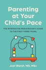 Parenting at Your Child's Pace : The Integrative Pediatrician's Guide to the First Three Years - eBook