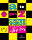 A-to-Gen Z Crosswords : 72 Puzzles That Hit Different - Book