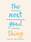 The Next Good Thing : A True Story of Positivity and Transformation in 10 Lessons - Book