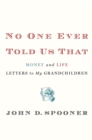 No One Ever Told Us That : Money and Life Letters to My Grandchildren - Book