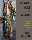 Scraps, Wilt & Weeds : Turning Wasted Food into Plenty - Book