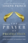 The Prayer of Protection : Living Fearlessly in Dangerous Times - Book