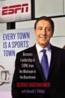 Every Town Is a Sports Town : Business Leadership at ESPN, from the Mailroom to the Boardroom - Book