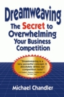 Dreamweaving : The Secret to Overwhelming Your Business Competition - eBook