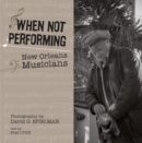 When Not Performing : New Orleans Musicians - Book