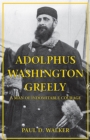 Adolphus Washington Greely : A Man of Indomitable Courage - eBook