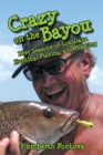Crazy on the Bayou : Five Seasons of Louisiana Hunting, Fishing, and Feasting - eBook