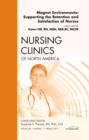 Magnet Environments: Supporting the Retention and Satisfaction of Nurses, An Issue of Nursing Clinics : Volume 46-1 - Book