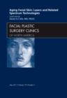 Aging Facial Skin: Lasers and Related Spectrum Technologies, An Issue of Facial Plastic Surgery Clinics : Volume 19-2 - Book