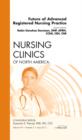 Future of Advanced Registered Nursing Practice, An Issue of Nursing Clinics : Volume 47-2 - Book
