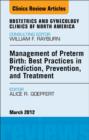 Management of Preterm Birth: Best Practices in Prediction, Prevention, and Treatment, An Issue of Obstetrics and Gynecology Clinics - eBook