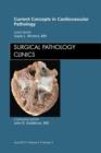 Current Concepts in Cardiovascular Pathology, An Issue of Surgical Pathology Clinics - eBook