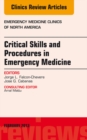 Critical Skills and Procedures in Emergency Medicine, An Issue of Emergency Medicine Clinics - eBook