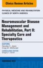 Neuromuscular Disease Management and Rehabilitation, Part II: Specialty Care and Therapeutics, an Issue of Physical Medicine and Rehabilitation Clinics, E-Book : Neuromuscular Disease Management and R - eBook
