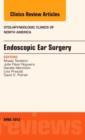 Endoscopic Ear Surgery, an Issue of Otolaryngologic Clinics : Volume 46-2 - Book