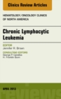Chronic Lymphocytic Leukemia, An Issue of Hematology/Oncology Clinics of North America - eBook