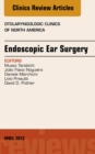 Endoscopic Ear Surgery, an Issue of Otolaryngologic Clinics - eBook