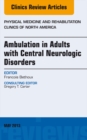 Ambulation in Adults with Central Neurologic Disorders, An Issue of Physical Medicine and Rehabilitation Clinics - eBook