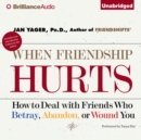 When Friendship Hurts : How to Deal with Friends Who Betray, Abandon, or Wound You - eAudiobook