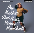 My Mother Was Nuts : A Memoir - eAudiobook