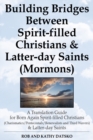 Building Bridges Between Spirit-filled Christians and Latter-day Saints (Mormons): A Translation Guide for Born Again Spirit-filled Christians (Charismatics / Pentecostals / Renewalists and Third Wave - eBook