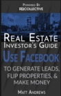 Real Estate Investor's Guide: Using Facebook to Generate Leads, Flip Properties & Make Money - eBook
