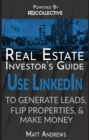 Real Estate Investor's Guide: Using LinkedIn to Generate Leads, Flip Properties & Make Money - eBook