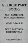 A THREE PART BOOK: Anti-Semitism:The Longest Hatred / World War II / WWII Partisan Fiction Tale - eBook
