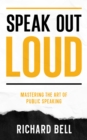 Speak Out Loud : Mastering the Art of Public Speaking - eBook