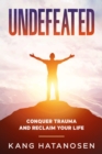 Undefeated : Conquer Trauma and Reclaim Your Life - eBook