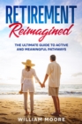 Retirement Reimagined : The Ultimate Guide to Active and Meaningful Pathways - eBook