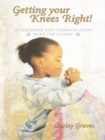 Getting Your Knees Right! : Interceding and Communcating with the Father - eBook