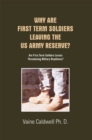 Why Are First Term Soldiers Leaving the Us Army Reserve? : Are First Term Soldiers Losses Threatening Military Readiness? - eBook