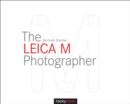 The Leica M Photographer : Photographing with Leica's Legendary Rangefinder Cameras - eBook